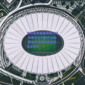 老詹变身库里狂飙三分 浓眉进化约胖式全能 雷迪克大谈新思路剑指总冠军