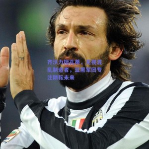 齐沃力挺孔蒂，无视混乱制造者，蓝黑军团专注耕耘未来